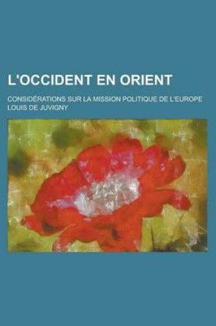 Cover of L'Occident En Orient; Considerations Sur La Mission Politique de L'Europe