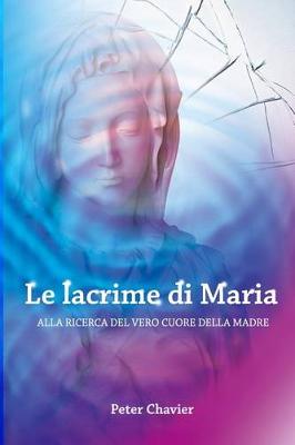 Book cover for Le lacrime di Maria - ALLA RICERCA DEL VERO CUORE DELLA MADRE