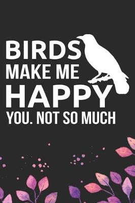 Book cover for Birds Make Me Happy You, Not SO Much