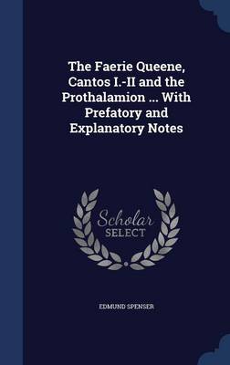 Book cover for The Faerie Queene, Cantos I.-II and the Prothalamion ... with Prefatory and Explanatory Notes