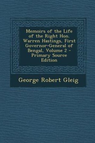 Cover of Memoirs of the Life of the Right Hon. Warren Hastings, First Governor-General of Bengal, Volume 2 - Primary Source Edition