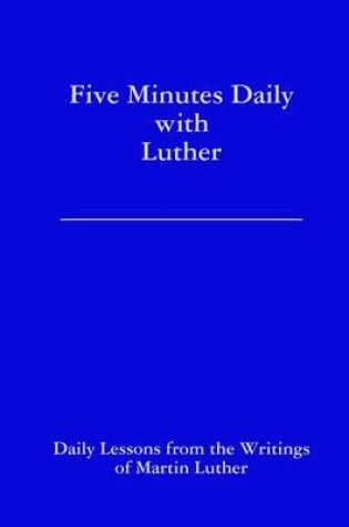 Cover of Five Minutes Daily With Luther: Daily Lessons from the Writings of Martin Luther