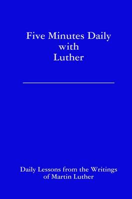 Book cover for Five Minutes Daily With Luther: Daily Lessons from the Writings of Martin Luther