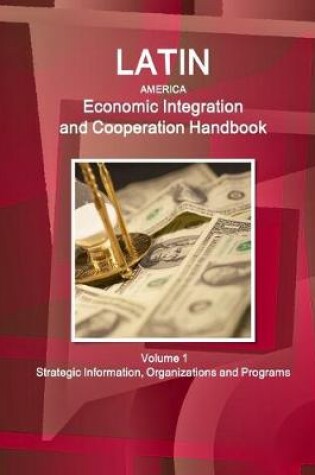 Cover of Latin America Economic Integration and Cooperation Handbook Volume 1 Strategic Information, Organizations and Programs