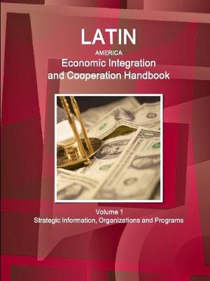 Book cover for Latin America Economic Integration and Cooperation Handbook Volume 1 Strategic Information, Organizations and Programs