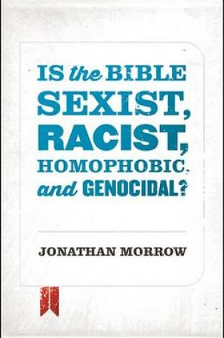 Cover of Is the Bible Sexist, Racist, Homophobic, and Genocidal?