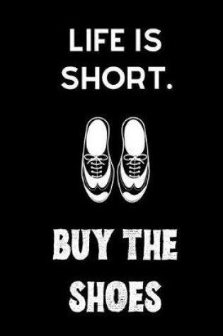 Cover of Life is short. Buy the shoes.