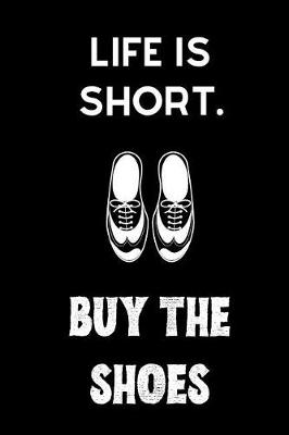 Book cover for Life is short. Buy the shoes.