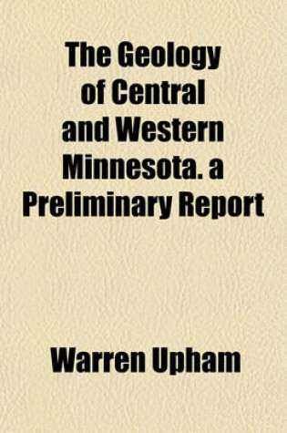 Cover of The Geology of Central and Western Minnesota. a Preliminary Report