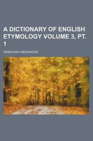 Cover of A Dictionary of English Etymology Volume 3, PT. 1