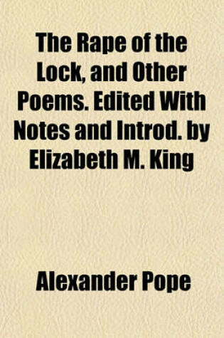 Cover of The Rape of the Lock, and Other Poems. Edited with Notes and Introd. by Elizabeth M. King