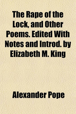 Book cover for The Rape of the Lock, and Other Poems. Edited with Notes and Introd. by Elizabeth M. King