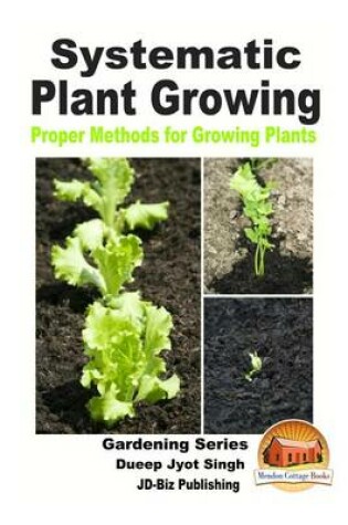 Cover of Systematic Plant Growing - Proper Methods for Growing Plants