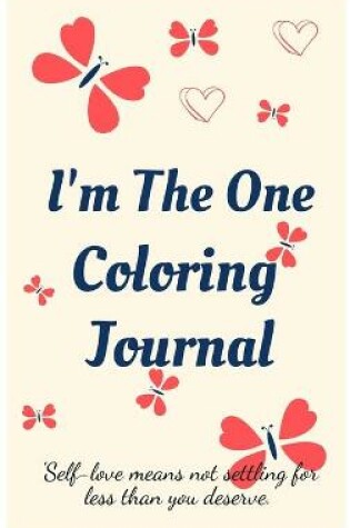 Cover of I'm the One Coloring Journal.Self-Exploration Diary, Notebook for Women with Coloring Pages and Positive Affirmations.Find Yourself, Love Yourself!