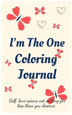 Book cover for I'm the One Coloring Journal.Self-Exploration Diary, Notebook for Women with Coloring Pages and Positive Affirmations.Find Yourself, Love Yourself!