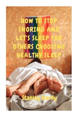Book cover for How to Stop Snoring and Let's Sleep for Others Choosing Healthy Sleep