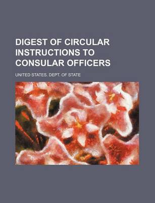 Book cover for Digest of Circular Instructions to Consular Officers