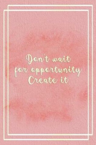 Cover of Don't Wait For Opportunity. Create It.