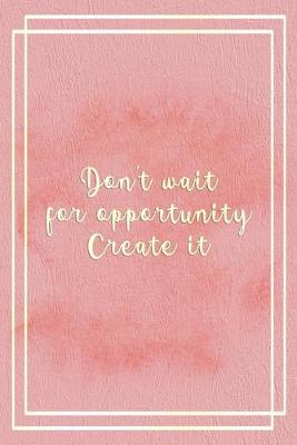 Book cover for Don't Wait For Opportunity. Create It.