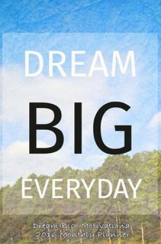 Cover of Dream Big Motivational 2016 Monthly Planner