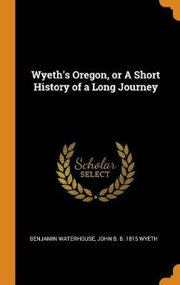 Book cover for Wyeth's Oregon, or a Short History of a Long Journey