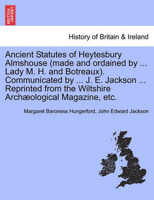 Book cover for Ancient Statutes of Heytesbury Almshouse (Made and Ordained by ... Lady M. H. and Botreaux). Communicated by ... J. E. Jackson ... Reprinted from the Wiltshire Archaeological Magazine, Etc.