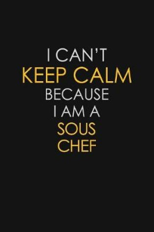 Cover of I Can't Keep Calm Because I Am A Sous Chef