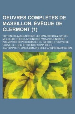 Cover of Oeuvres Completes de Massillon, Eveque de Clermont; Edition Collationnee Sur Les Manuscrits & Sur Les Meilleurs Textes Avec Notes, Variantes, Notices