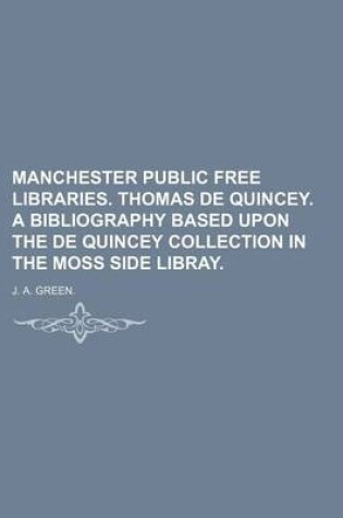 Cover of Manchester Public Free Libraries. Thomas de Quincey. a Bibliography Based Upon the de Quincey Collection in the Moss Side Libray.