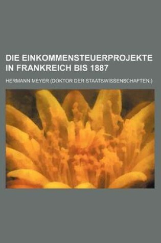 Cover of Die Einkommensteuerprojekte in Frankreich Bis 1887