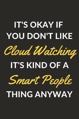 Book cover for It's Okay If You Don't Like Cloud Watching It's Kind Of A Smart People Thing Anyway