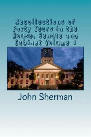 Cover of Recollections of Forty Years in the House, Senate and Cabinet Volume 1