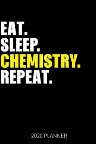 Cover of Eat Sleep Chemistry Repeat 2020 Planner
