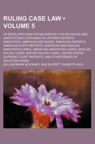 Cover of Ruling Case Law (Volume 5); As Developed and Established by the Decisions and Annotations Contained in Lawyers Reports Annotated, American Decisions, American Reports, American State Reports, American and English Annotated Cases, American Annotated Cases,