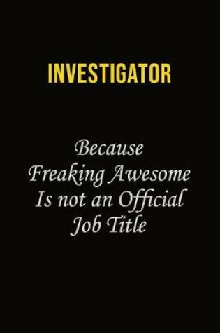 Cover of Investigator Because Freaking Awesome Is Not An Official Job Title