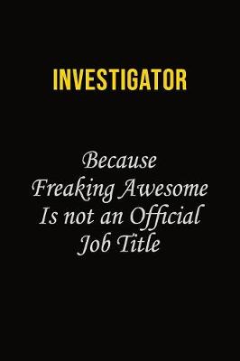 Book cover for Investigator Because Freaking Awesome Is Not An Official Job Title