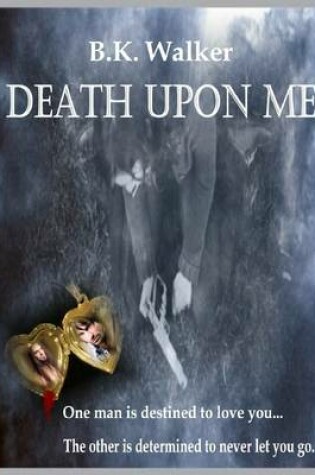 Cover of Death Upon Me: One Man is Destined to Love You...The Other is Determined to Never Let You Go