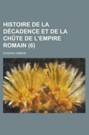 Cover of Histoire de La Decadence Et de La Chute de L'Empire Romain (6 )