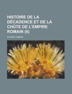 Book cover for Histoire de La Decadence Et de La Chute de L'Empire Romain (6 )