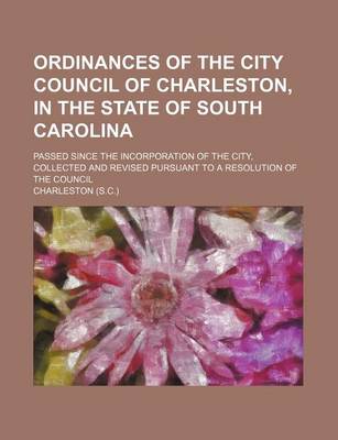 Book cover for Ordinances of the City Council of Charleston, in the State of South Carolina; Passed Since the Incorporation of the City, Collected and Revised Pursuant to a Resolution of the Council