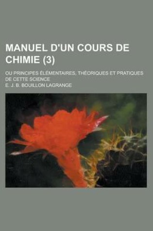 Cover of Manuel D'Un Cours de Chimie; Ou Principes Elementaires, Theoriques Et Pratiques de Cette Science (3 )