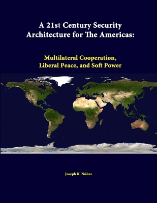 Book cover for A 21st Century Security Architecture for the Americas: Multilateral Cooperation, Liberal Peace, and Soft Power