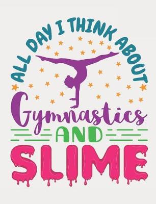 Book cover for All Day I Think About Gymnastics And Slime