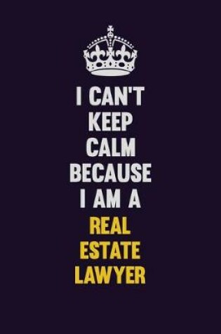 Cover of I Can't Keep Calm Because I Am A Real Estate Lawyer