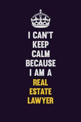 Book cover for I Can't Keep Calm Because I Am A Real Estate Lawyer