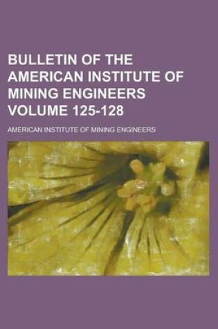 Cover of Bulletin of the American Institute of Mining Engineers Volume 125-128