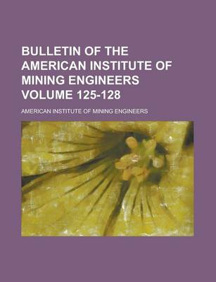 Book cover for Bulletin of the American Institute of Mining Engineers Volume 125-128