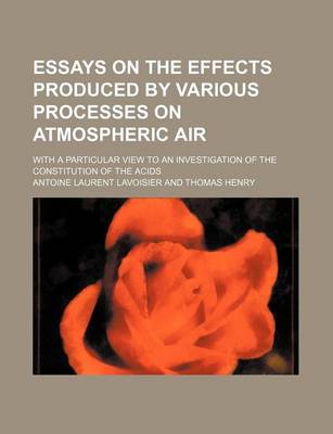 Book cover for Essays on the Effects Produced by Various Processes on Atmospheric Air; With a Particular View to an Investigation of the Constitution of the Acids