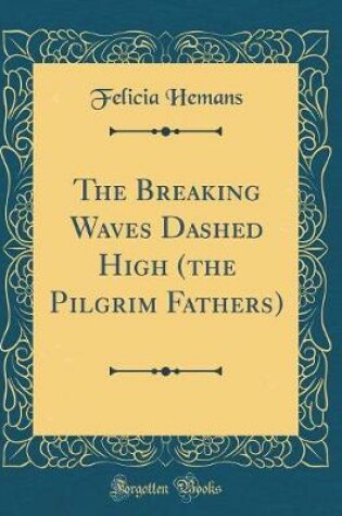 Cover of The Breaking Waves Dashed High (the Pilgrim Fathers) (Classic Reprint)