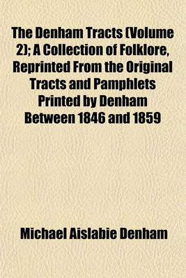 Book cover for The Denham Tracts (Volume 2); A Collection of Folklore, Reprinted from the Original Tracts and Pamphlets Printed by Denham Between 1846 and 1859